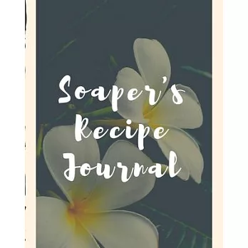 Soaper’’s Recipe Journal: Soaper’’s Notebook - Goat Milk Soap - Saponification - Glycerin - Lyes and Liquid - Soap Molds - DIY Soap Maker - Cold