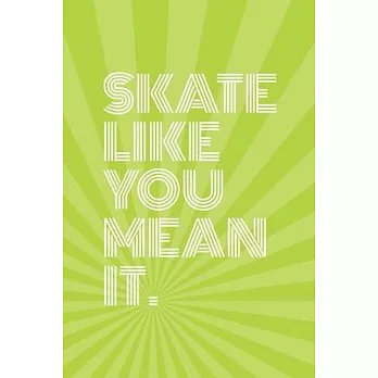 Skate Like You Mean It Notebook for Skateboarders: 6＂ x 9＂ Blank Notebook with Lined Pages (lime green cover)