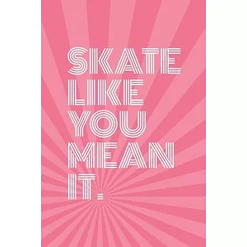 Skate Like You Mean It Notebook for Skateboarders: 6＂ x 9＂ Blank Notebook with Lined Pages (bubblegum pink cover)