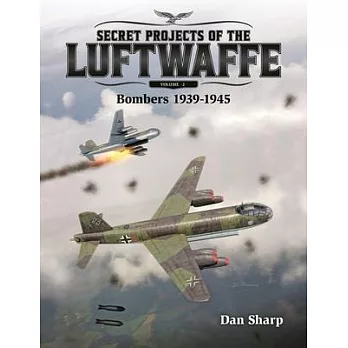 Secret Projects of the Luftwaffe - Vol 2 - Bombers 1939 -1945