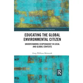 Educating the global environmental citizen : understanding ecopedagogy in local and global contexts /