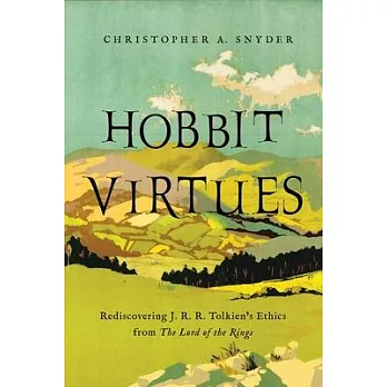 Hobbit Virtues: Rediscovering J. R. R. Tolkien’’s Ethics from the Lord of the Rings