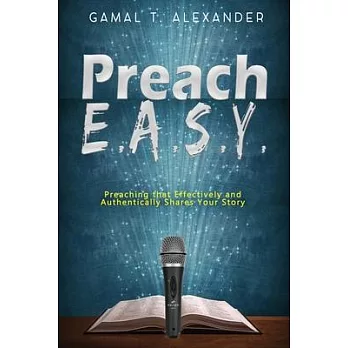 Preach E.A.S.Y: Preaching That Effectively Authentically Shares Your Story