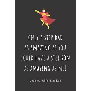 Only a step dad as amazing as you could have a step son as amazing as me!: Step-Dad Blank Lined Journal - Fathers Day Birthday Christmas / Funny Gifts