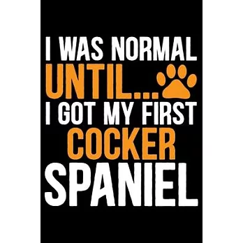 I Was Normal Until I Got My First Cocker Spaniel: Cool Cocker Spaniel Dog Journal Notebook - Cocker Spaniel Puppy Lover Gifts - Funny Cocker Spaniel D