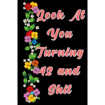 Look at you turning 42 and shit: The Funniest Lined Journal for 42 years old Woman and Man, Snarky, Sarcastic Gag Gift for 42th birthday