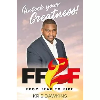 Unlock Your Greatness: From Fear To Fire