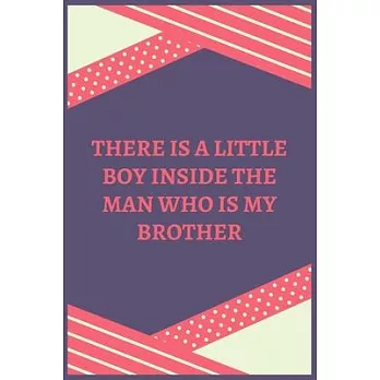 There Is A Little Boy Inside The Man Who Is My Brother: 100 Pages 6’’’’ x 9’’’’ Lined Writing Paper - Best Gift For Brother