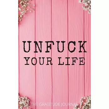 Unfuck Your Life: The Gratitude Journal, Practice gratitude and Daily Reflection, Positivity Diary for a Happier You in Just 5 Minutes a