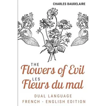 The Flowers of Evil / Les Fleurs Du Mal (Dual language French English Edition): The Charles Baudelaire complete dual language edition Fully revised an