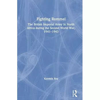 Fighting Rommel: The British Imperial Army in North Africa During the Second World War, 1941-1943