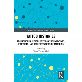 Tattoo Histories: Transcultural Perspectives on the Narratives, Practices, and Representations of Tattooing