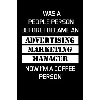 I Was a People Person Before I Became an Advertising Marketing Manager Now I’’m a Coffee Person: Advertising Manager Appreciation Gifts - Blank Lined N