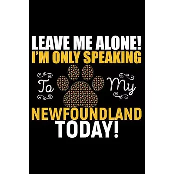 Leave Me Alone! I’’m Only Speaking to My Newfoundland Today: Cool Newfoundland Dog Journal Notebook - Newfoundland Puppy Lover Gifts - Funny Newfoundla