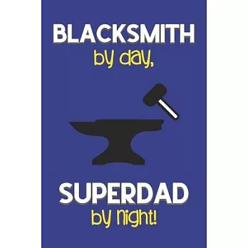 Blacksmith by day, Superdad by night!: Dad Gifts for Blacksmiths: Novelty Gag Notebook Gift: Lined Paper Paperback Journal for Writing, Sketching or D