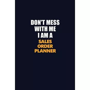 Don’’t Mess With Me I Am A Sales Order Planner: Career journal, notebook and writing journal for encouraging men, women and kids. A framework for build