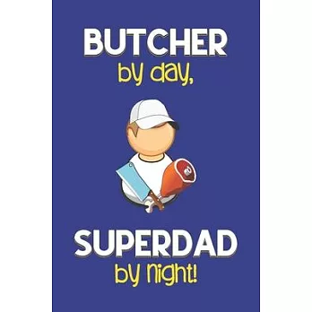 Butcher by day, Superdad by night!: Dad Gifts for Butchers: Novelty Gag Notebook Gift: Lined Paper Paperback Journal for Writing, Sketching or Doodlin