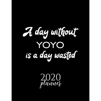 A Day Without Yoyo Is A Day Wasted 2020 Planner: Nice 2020 Calendar for Yoyo Fan - Christmas Gift Idea Yoyo Theme - Yoyo Lover Journal for 2020 - 120