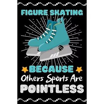 Figure Skating Because Others Sports Are Pointless: A Super Cute Figure Skating notebook journal or dairy - Figure Skating lovers gift for girls/boys