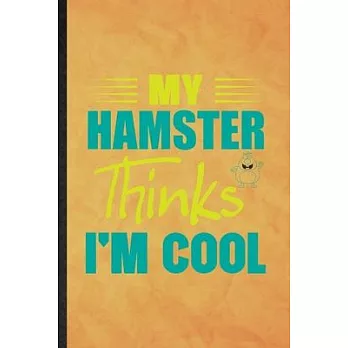 My Hamster Thinks I’’m Cool: Funny Blank Lined Hamster Owner Vet Notebook/ Journal, Graduation Appreciation Gratitude Thank You Souvenir Gag Gift,