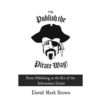 I Say Publish the Pirate Way: Pirate Publishing in the Era of the Information Dealer