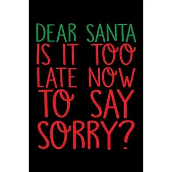 Dear Santa Is It Too Late Now To Say Sorry: Santa Humor Christmas Book for the Holidays. Makes for a Great Stocking Stuffer or Gift.