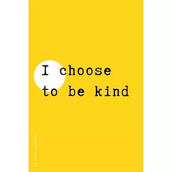 BE KIND JOURNAL I choose to be kind: Choose Kind and Be a Better Person Lined Composition Notebook with Inspiring Quotes Kindness Gift