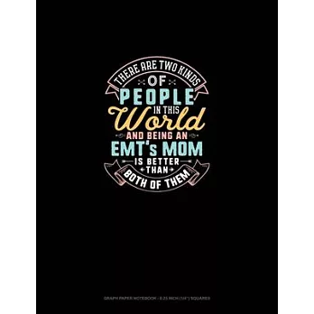 There Are Two Kinds Of People In This World And Being An EMT’’s Mom Is Better Than Both Of Them: Graph Paper Notebook - 0.25 Inch (1/4＂) Squares