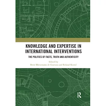 Knowledge and Expertise in International Interventions: The Politics of Facts, Truth and Authenticity