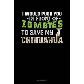 I Would Push You In Front Of Zombies To Save My Chihuahua: Address Book