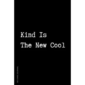 BE KIND JOURNAL Kind Is The New Cool: Choose Kind and Be a Better Person Lined Composition Notebook with Inspiring Quotes Kindness Gift