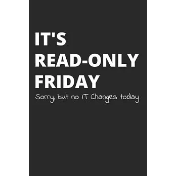 It’’s Read-Only Friday Sorry But No IT Changes Today: Administrator Notebook for Sysadmin / Network or Security Engineer / DBA in IT Infrastructure / I