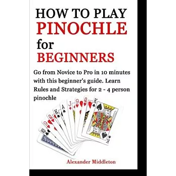 How to Play Pinochle for Beginners: Go from Novice to Pro in 10 minutes with this beginner’’s guide. Learn Rules and Strategies for 2 - 4 person pinoch