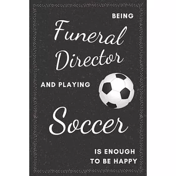 Funeral Director & Playing Soccer Notebook: Funny Gifts Ideas for Men/Women on Birthday Retirement or Christmas - Humorous Lined Journal to Writing