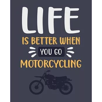 Life Is Better When You Go Motorcycling: Motorcycle Gift for People Who Love Motorcycling - Funny Saying on Cover Design for Bikers - Blank Lined Jour