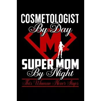 Cosmetologist by day super mom by night this women never stops: Cosmetologist Notebook journal Diary Cute funny humorous blank lined notebook Gift for