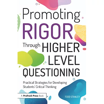 Promoting Rigor Through Higher Level Questioning:Practical Strategies for Developing Students