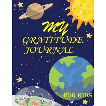 My Gratitude Journal for Kids: Practice your Gratitude and Mindfulness. Journal For Kids to Write and Draw in. Create Inspiration, Confidence and Hap