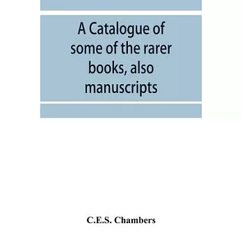 A catalogue of some of the rarer books, also manuscripts