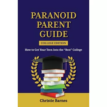 Paranoid Parent Guide: How to Get Your Teen Into the ＂best＂ College