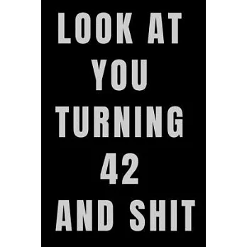 Look At You Turning 42 and Shit NoteBook Birthday Gift For Women/Men/Boss/Coworkers/Colleagues/Students/Friends.: Lined Notebook / Journal Gift, 120 P