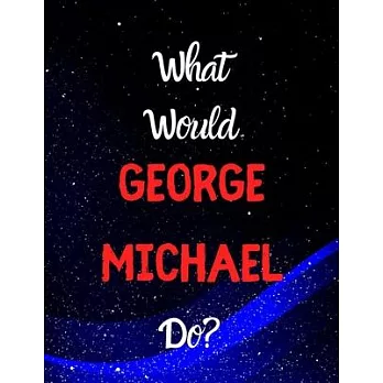 What would George Michael do?: Notebook/notebook/diary/journal perfect gift for all George Michael fans. - 80 black lined pages - A4 - 8.5x11 inches.