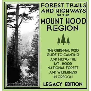 Forest Trails And Highways Of The Mount Hood Region (Legacy Edition): The Classic 1920 Guide To Camping And Hiking The Mt. Hood National Forest And Wi