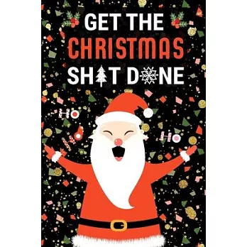 Get The Christmas Shit Done: Funny Santa Claus Journal - Blank Lined Notebook for Taking Notes, Making Lists and Jotting Down Holiday Ideas