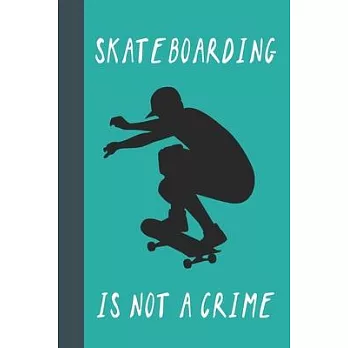 Skateboarding Is Not A Crime: Great Fun Gift For Skaters, Skateboarders, Extreme Sport Lovers, & Skateboarding Buddies