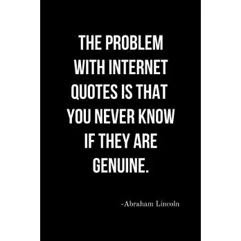 The Problems with Internet Quotes is that you Never Know if they are Genuine. - Abraham Lincoln: Funny Journalism Slogans. Gag Gift Blank Lined Notebo