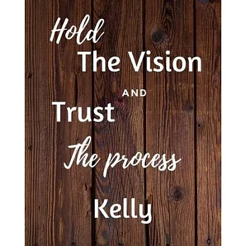 Hold The Vision and Trust The Process Kelly’’s: 2020 New Year Planner Goal Journal Gift for Kelly / Notebook / Diary / Unique Greeting Card Alternative