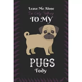 博客來-Leave Me Alone I’’m Only Talking To My Pugs Today: Best Gift for