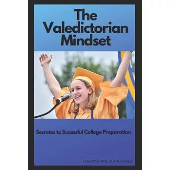 The Valedictorian Mindset: Secrets To Success In School And, More Importantly, In Life