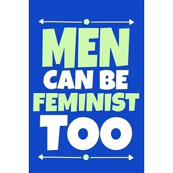 Men Can Be Feminist Too: Blank Lined Notebook Journal: Gift for Feminist Her Women Girl Power Boss Lady Ladies Bestie 6x9 - 110 Blank Pages - P